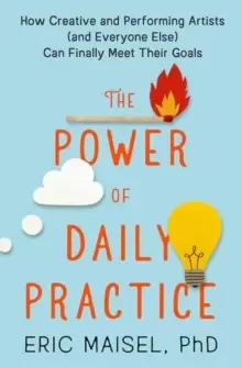 Image of The Power of Daily Practice : How Creative and Performing Artists (and Everyone Else) Can Finally Meet Their Goals