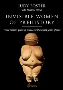 Image of Invisible Women of Prehistory : Three Million Years of Peace, Six Thousand Years of War