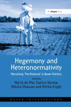 Image of Hegemony and HeteronormativityRevisiting 'The Political' in Queer Politics