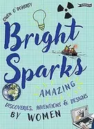 Image of bright sparks amazing discoveries inventions and designs by women