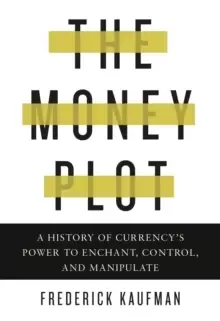 Image of The Money Plot : A History of Currency's Power to Enchant, Control, and Manipulate