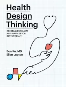 Image of Health Design Thinking : Creating Products and Services for Better Health