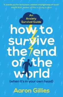 Image of How to Survive the End of the World (When it's in Your Own Head) : An Anxiety Survival Guide