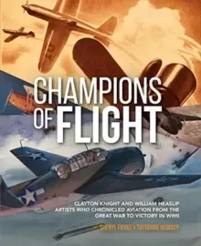 Image of Champions of Flight : Clayton Knight and William Heaslip: Artists Who Chronicled Aviation from the Great War to Victory in WWII