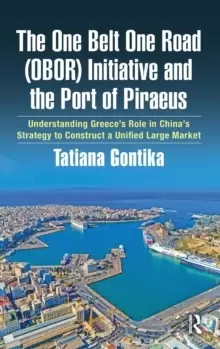 Image of The One Belt One Road (OBOR) Initiative and the Port of Piraeus : Understanding Greece's Role in China's Strategy to Construct a Unified Large Market