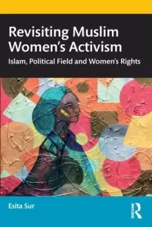 Image of Revisiting Muslim Womens Activism : Islam, Political Field and Womens Rights