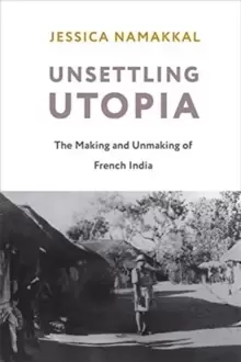 Image of Unsettling Utopia : The Making and Unmaking of French India