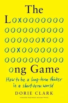 Image of The Long Game : How to Be a Long-Term Thinker in a Short-Term World