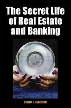 Image of The Secret Life of Real Estate and Banking by Phillip J. Anderson