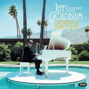 image of I Shouldnt Be Telling You This by Jeff Goldblum & The Mildred Snitzer Orchestra CD Album