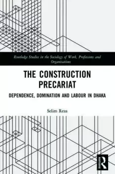 Image of The Construction Precariat Dependence Domination and Labour in Dhaka