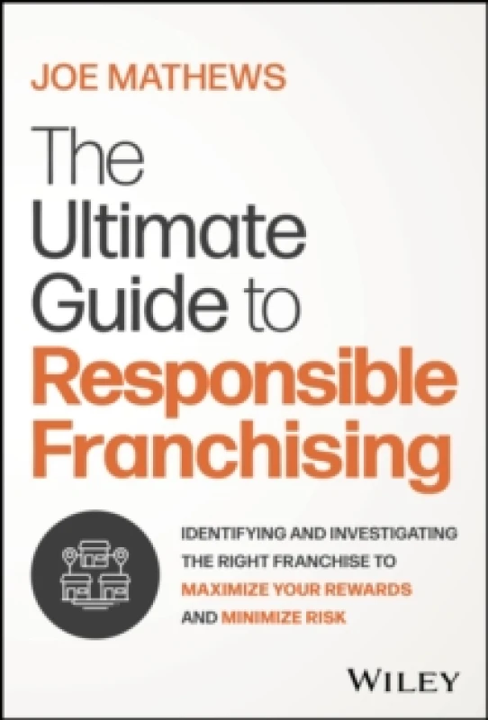 Image of The Ultimate Guide to Responsible Franchising : Identifying and Investigating the Right Franchise to Maximize Your Rewards and Minimize Risk Hardback