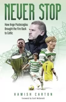 Image of Never Stop : How Ange Postecoglou Brought the Fire Back to Celtic