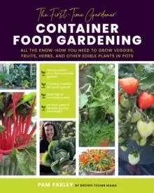 Image of The First-Time Gardener: Container Food Gardening : All the know-how you need to grow veggies, fruits, herbs, and other edible plants in pots Volume 4