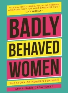Image of Badly Behaved Women : The History of Modern Feminism