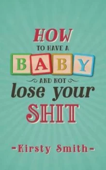 Image of How to Have a Baby and Not Lose Your Shit by Kirsty Smith Paperback