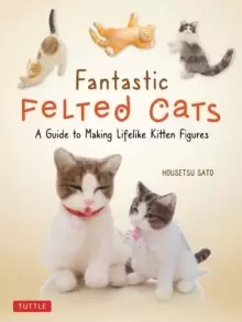 Image of Fantastic Felted Cats : A Guide to Making Lifelike Kitten Figures (With Full Size Templates)