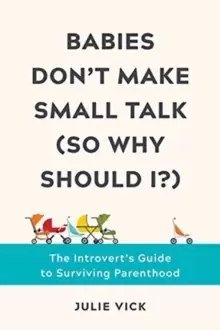 Image of Babies Don't Make Small Talk (So Why Should I?) : The Introvert's Guide to Surviving Parenthood