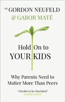 Image of Hold on to Your Kids : Why Parents Need to Matter More Than Peers