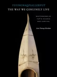 Image of Yuungnaqpiallerput / The Way We Genuinely Live : Masterworks of Yup'ik Science and Survival