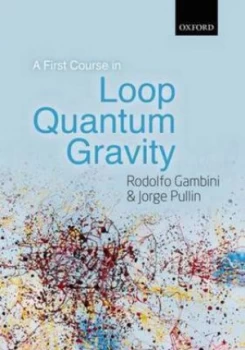 Image of A First Course in Loop Quantum Gravity by Rodolfo Gambini Hardback