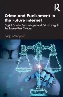Image of Crime and Punishment in the Future Internet : Digital Frontier Technologies and Criminology in the Twenty-First Century