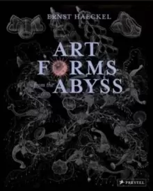 Image of Art Forms from the Abyss : Ernst Haeckel's Images From The HMS Challenger Expedition