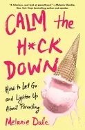 Image of calm the h ck down how to let go and lighten up about parenting