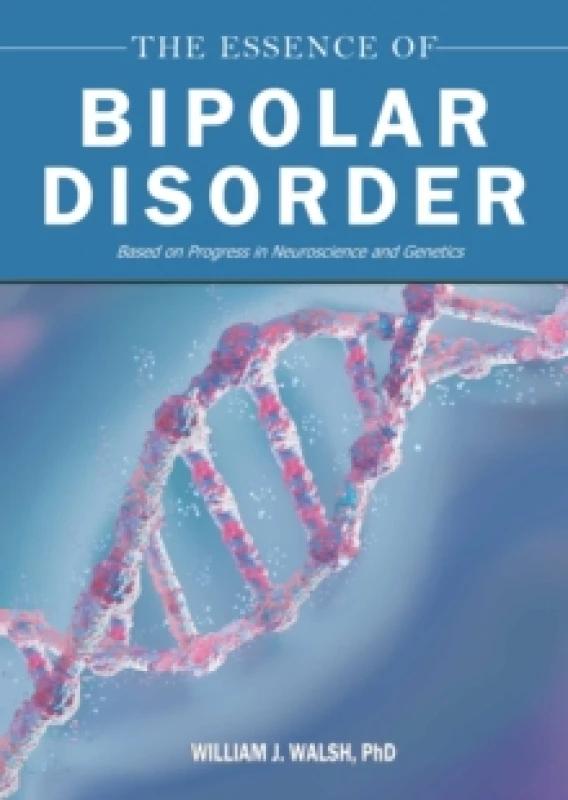 Image of The Essence of Bipolar Disorder : Based on Progress in Neuroscience and Genetics Hardback