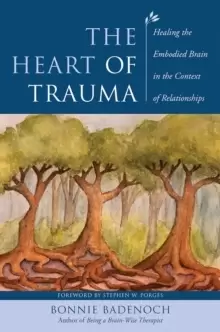 Image of The Heart of Trauma : Healing the Embodied Brain in the Context of Relationships