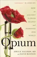Image of opium how an ancient flower shaped and poisoned our world