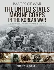 Image of The United States Marine Corps in the Korean War : Rare Photographs from Wartime Archives