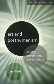 Image of Art and Posthumanism : Essays, Encounters, Conversations