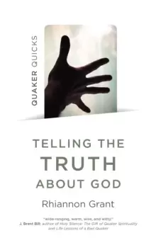 Image of Quaker Quicks - Telling the Truth About God : Quaker approaches to theology