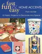 Image of fast fun and easy home accents 15 fabric projects to decorate any space