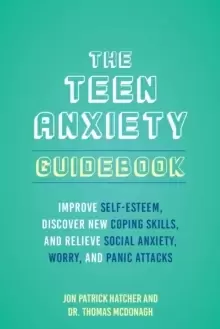 Image of The Teen Anxiety Guidebook : Improve Self-Esteem, Discover New Coping Skill, and Relieve Social Anxiety, Worry, and Panic Attacks