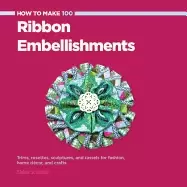 Image of how to make 100 ribbon embellishments trims rosettes sculptures and baubles