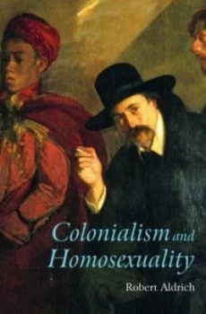 Image of Colonialism and homosexuality by Robert Aldrich