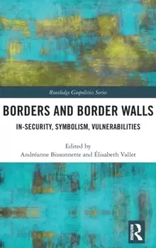 Image of Borders and Border Walls : In-Security, Symbolism, Vulnerabilities