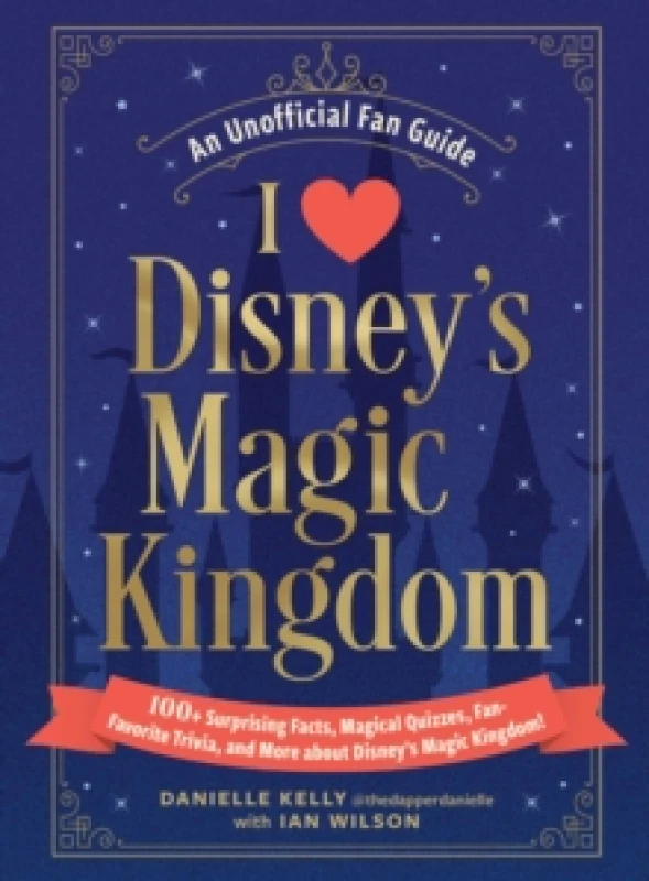 Image of I Love Disney's Magic Kingdom : 100+ Surprising Facts, Magical Quizzes, Fan-Favorite Trivia, and More about Disney's Magic Kingdom! Hardback