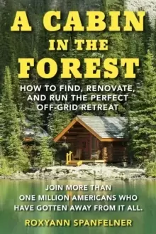 Image of A Cabin in The Forest : How to Find, Renovate, and Run The Perfect Off-Grid Retreat