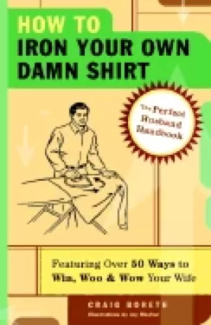 Image of how to iron your own damn shirt the perfect husband handbook featuring over