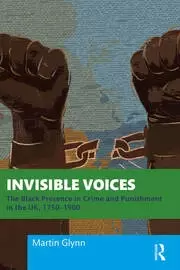 Image of Invisible Voices The Black Presence in Crime and Punishment in the UK 1750-1900