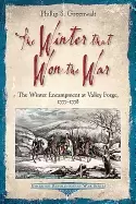 Image of winter that won the war the winter encampment at valley forge 1777 1778