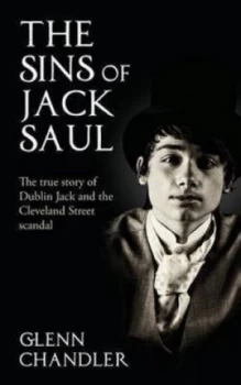 Image of Sins of Jack Saul - the True Story of Dublin Jack and the Cleveland Street by Glenn Chandler Paperback