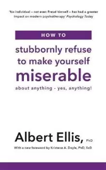 Image of How to Stubbornly Refuse to Make Yourself Miserable by Albert Ellis