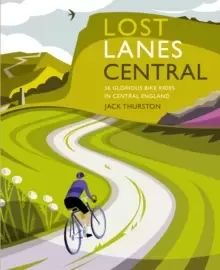 Image of Lost Lanes Central England : 36 Glorious bike rides in the Midlands, Peak District, Cotswolds, Lincolnshire and Shropshire Hills