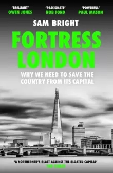Image of Fortress London : Why We Need to Save the Country from its Capital