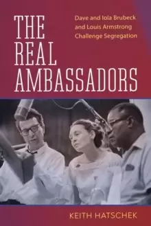 Image of The Real Ambassadors : Dave and Iola Brubeck and Louis Armstrong Challenge Segregation