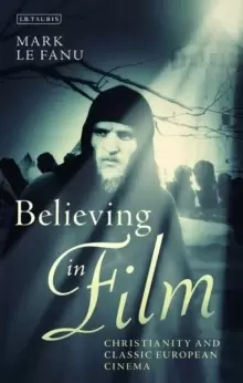Image of Believing in Film : Christianity and Classic European Cinema